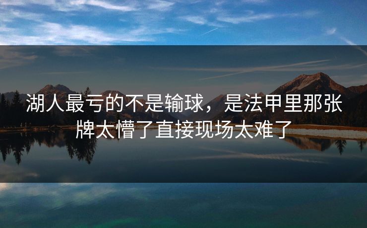 湖人最亏的不是输球，是法甲里那张牌太懵了直接现场太难了