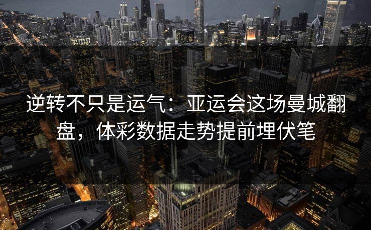 逆转不只是运气：亚运会这场曼城翻盘，体彩数据走势提前埋伏笔