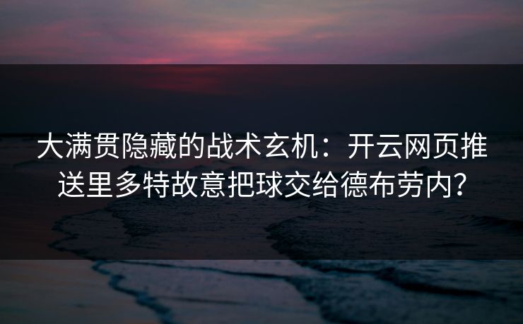 大满贯隐藏的战术玄机：开云网页推送里多特故意把球交给德布劳内？